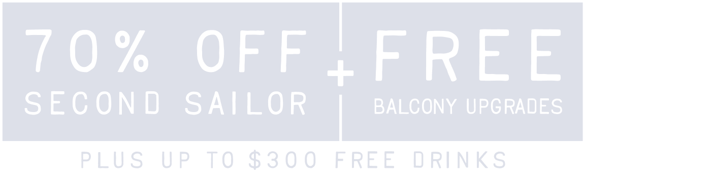 70% off 2nd Sailor plus free balcony upgrades please up to $300 free drinks